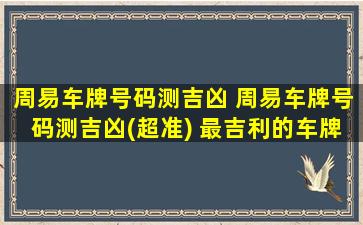 周易车牌号码测吉凶 周易车牌号码测吉凶(超准) 最吉利的车牌数字和字母